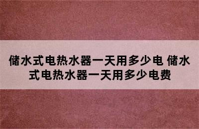 储水式电热水器一天用多少电 储水式电热水器一天用多少电费